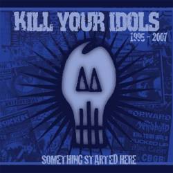 Kill Your Idols : Something Started Here 1995-2007